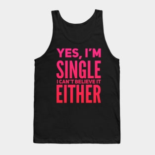 Yes I'm single I cant believe it either Tank Top